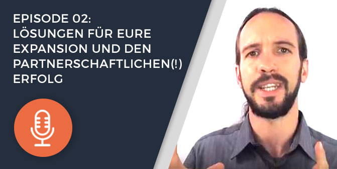 002 – Lösungen für Eure Expansion und den partnerschaftlichen(!) Erfolg