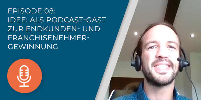 008 – Idee: Als Podcast-Gast Endkunden und Franchisenehmer gewinnen!