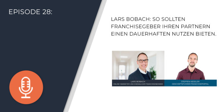 028- Lars Bobach: So sollten Franchisegeber ihren Partnern einen dauerhaften Nutzen bieten.