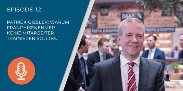 032 – Patrick Giesler: Warum Franchisenehmer KEINE Mitarbeiter trainieren sollten