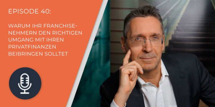 040 – Warum ihr Franchisenehmern den richtigen Umgang mit ihren Privatfinanzen beibringen solltet