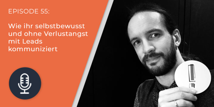 055 – Wie ihr selbstbewusst und ohne Verlustangst mit Leads kommuniziert