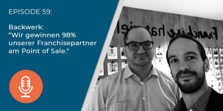 059 – Backwerk: “Wir gewinnen 98% unserer Franchisepartner am Point of Sale.”