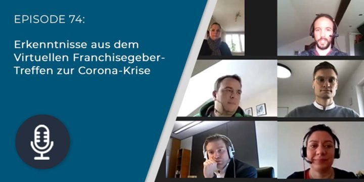 074 – Erkenntnisse aus dem Virtuellen Franchisegeber-Treffen zur Corona-Krise