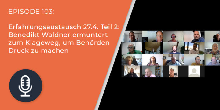 103 – Erfahrungsaustausch 27.4. Teil 2: Benedikt Waldner ermuntert zum Klageweg, um Behörden Druck zu machen