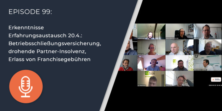 099 – Erkenntnisse Erfahrungsaustausch 20.4.: Betriebsschließungsversicherung, drohende Partner-Insolvenz, Erlass von Franchisegebühren