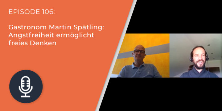 106 – Gastronom Martin Spätling: Angstfreiheit ermöglicht freies Denken