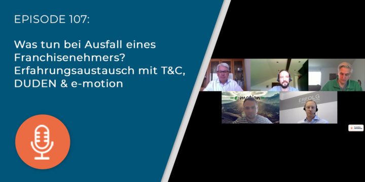 107 – Was tun bei Ausfall eines Franchisenehmers? Erfahrungsaustausch mit T&C, DUDEN & e-motion