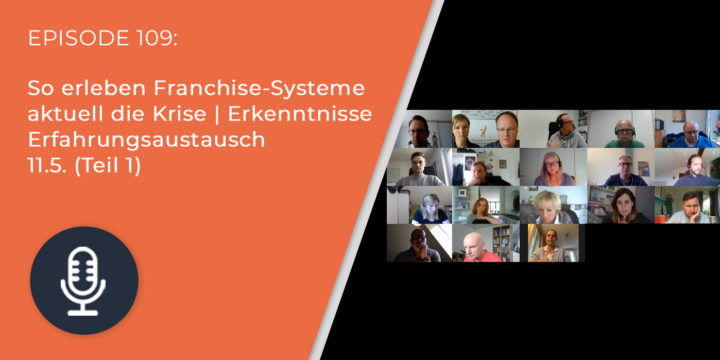 109 – So erleben Franchise-Systeme aktuell die Krise | Erkenntnisse Erfahrungsaustausch 11.5. (Teil 1)