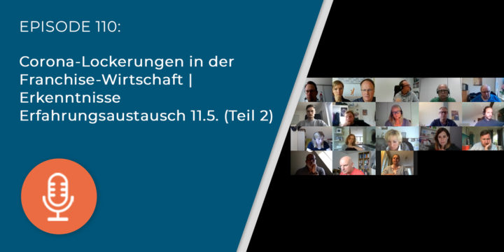 110 – Corona-Lockerungen in der Franchise-Wirtschaft | Erkenntnisse Erfahrungsaustausch 11.5. (Teil 2)