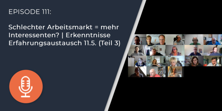 111 –  Schlechter Arbeitsmarkt = mehr Interessenten? | Erkenntnisse Erfahrungsaustausch 11.5. (Teil 3)