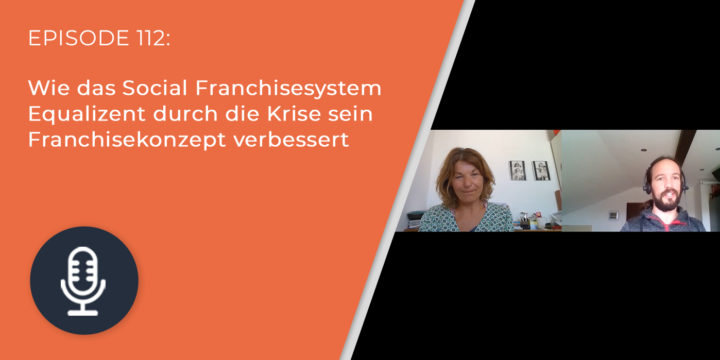 112 – Wie das Social Franchisesystem Equalizent durch die Krise sein Franchisekonzept verbessert