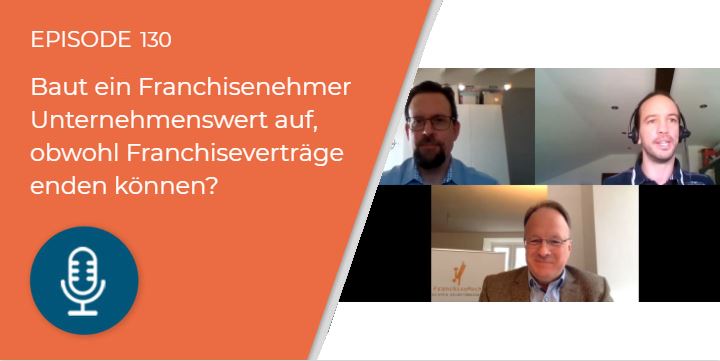 130 – Baut ein Franchisenehmer Unternehmenswert auf, obwohl seine Franchiseverträge enden können?