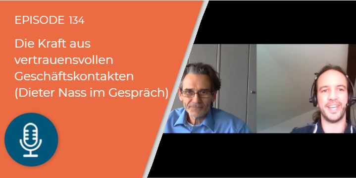 134 – Die Kraft aus vertrauensvollen Geschäftskontakten (Dieter Nass im Gespräch)