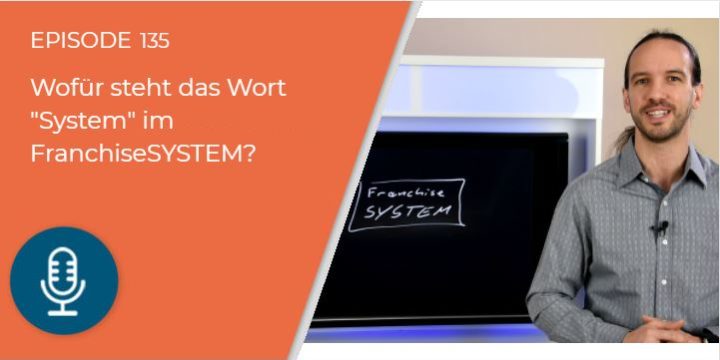 135 – Wofür steht das Wort „System“ im FranchiseSYSTEM?