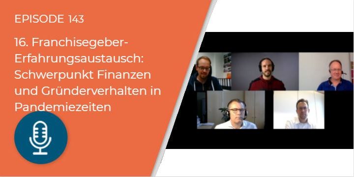 143 – 16. Franchisegeber-Erfahrungsaustausch: Schwerpunkt Finanzen und Gründerverhalten in Pandemiezeiten